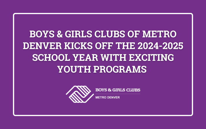 Boys & Girls Clubs of Metro Denver Kicks Off the 2024-2025 School Year with Exciting Youth Programs